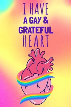 I HAVE A GAY & GRATEFUL HEART: Have Gratitude & Gay Pride with this Gratitude Journal