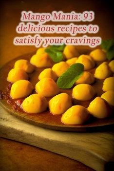 Paperback Mango Mania: 93 delicious recipes to satisfy your cravings Book