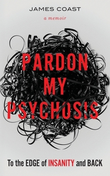 Paperback Pardon My Psychosis: To the Edge of Insanity and Back Book