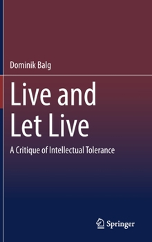 Hardcover Live and Let Live: A Critique of Intellectual Tolerance Book