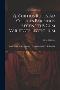 Paperback Q. Curtius Rufus Ad Codices Parisinos Recensitus Cum Varietate Lectionum; Supplementis Jo. Freinshemii ... Et Indices Addidit N. E. Lemaire Book