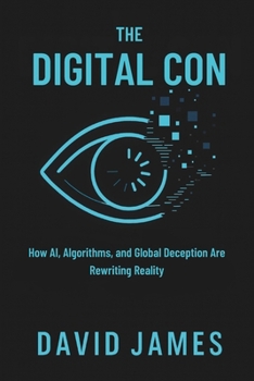 Paperback The Digital Con: How AI, Algorithms, and Global Deception Are Rewriting Reality Book