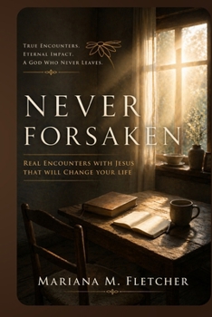 Paperback Never Forsaken: Real Encounters with Jesus That Will Change Your Life Book