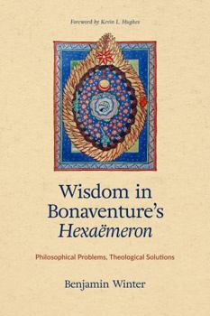 Wisdom in Bonaventure's Hexaemeron: Philosophical Problems, Theological Solutions
