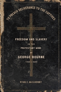 To Preach Deliverance to the Captives: Freedom and Slavery in the Protestant Mind of George Bourne, 1780-1845 - Book  of the Antislavery, Abolition, and the Atlantic World
