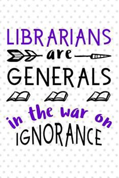 Paperback Librarians Are Generals in the War on Ignorance: Blank Lined Writing Notebook - Great for Taking Notes, Journaling and More! Book