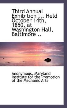 Paperback Third Annual Exhibition ... Held October 14th, 1850, at Washington Hall, Baltimore .. Book