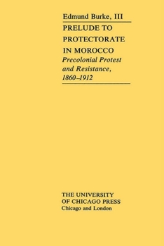 Hardcover Prelude to Protectorate in Morocco: Pre-Colonial Protest and Resistance, 1860-1912 Book