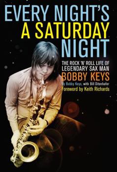 Hardcover Every Night's a Saturday Night: The Rock 'n' Roll Life of Legendary Sax Man Bobby Keys Book