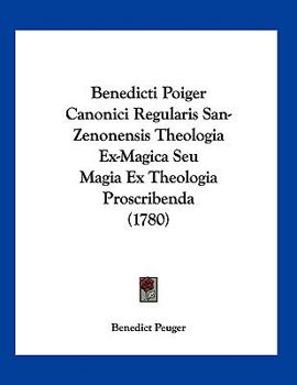 Paperback Benedicti Poiger Canonici Regularis San-Zenonensis Theologia Ex-Magica Seu Magia Ex Theologia Proscribenda (1780) [Latin] Book