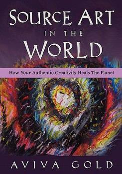 Paperback Source Art in The World: How Your Authentic Creativity Heals the Planet Book