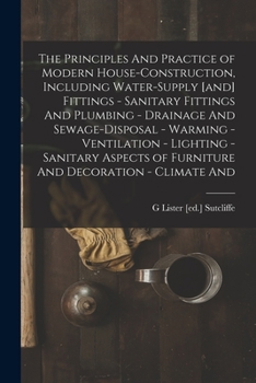 Paperback The Principles And Practice of Modern House-construction, Including Water-supply [and] Fittings - Sanitary Fittings And Plumbing - Drainage And Sewage Book