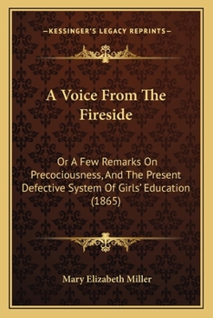 Paperback A Voice From The Fireside: Or A Few Remarks On Precociousness, And The Present Defective System Of Girls' Education (1865) Book