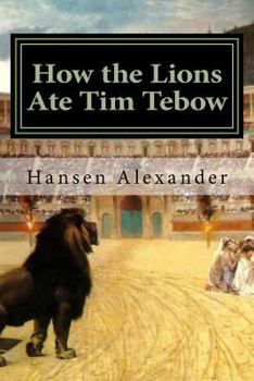 Paperback How the Lions Ate Tim Tebow: A modern Christian parable Book