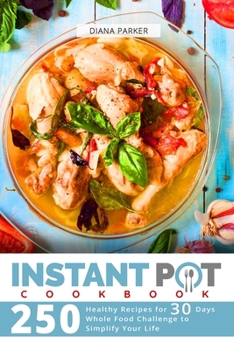 Instant Pot Cookbook: 250 Healthy Recipes for 30 Days Whole Food Challenge to Simplify Your Life