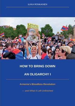 How to Bring Down an Oligarchy I: Armenia's Bloodless Revolution and What It Left Unfinished