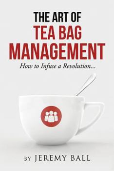 Paperback The Art of Tea Bag Management: How to infuse a revolution Book
