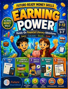 Earning Power: Real-World Financial Literacy for Kids Ages 7–12: Jobs, Pay, Careers, Business Math & Entrepreneurship (Future-Ready Money Skills)
