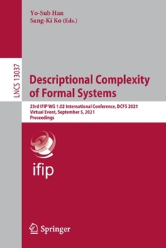 Paperback Descriptional Complexity of Formal Systems: 23rd Ifip Wg 1.02 International Conference, Dcfs 2021, Virtual Event, September 5, 2021, Proceedings Book