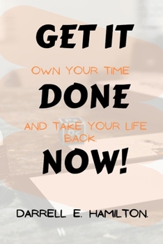 Paperback Get It Done Now: Own Your Time And Take Your Life Back. Book