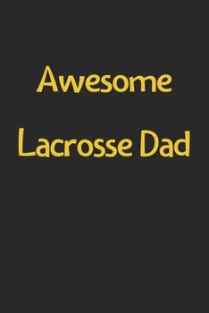Awesome Lacrosse Dad: Lined Journal, 120 Pages, 6 x 9, Funny Lacrosse Gift Idea, Black Matte Finish (Awesome Lacrosse Dad Journal)