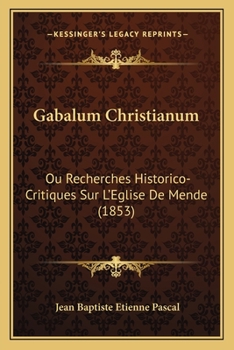 Paperback Gabalum Christianum: Ou Recherches Historico-Critiques Sur L'Eglise De Mende (1853) [French] Book