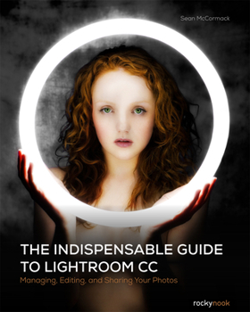 Paperback The Indispensable Guide to Lightroom CC: Managing, Editing, and Sharing Your Photos Book