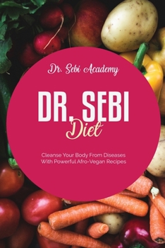 Paperback Dr. Sebi Diet: Cleanse Your Body From Diseases With Powerful Afro-Vegan Recipes Book