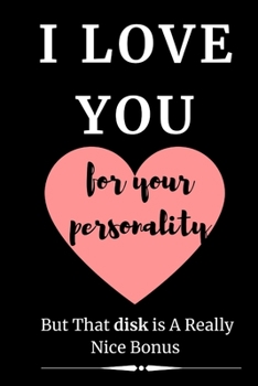 I Love You for Your Personality But That Butt is A Really Nice Bonus I: a funny lined notebook. Blank novelty journal perfect as a gift (& better than ... for Birthday Anniversary Valentine's Day