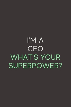 I'm A CEO What's Your Superpower: A Blank Lined Journal Notebook for Team Member, Teammate, CEO, Director, Boss, Manager, Leader, Employee, Coworker, Colleague and Friends
