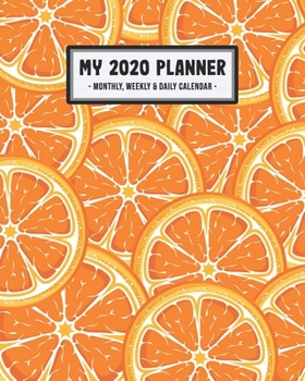My 2020 Calendar Planner: Orange 2020 Daily, Weekly & Monthly Calendar Planner | January to December | 110 Pages (8x10)