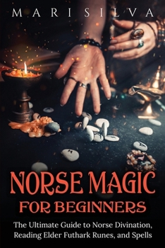 Norse Magic for Beginners: The Ultimate Guide to Norse Divination, Reading Elder Futhark Runes, and Spells B08VCKKHQJ Book Cover