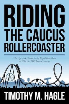 Paperback Riding the Caucus Rollercoaster: The Ups and Downs in the Republican Race to Win the 2012 Iowa Caucuses Book
