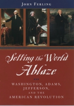 Hardcover Setting the World Ablaze: Washington, Adams, Jefferson, and the American Revolution Book