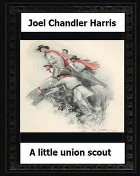 Paperback A Little Union Scout (1904) by: Joel Chandler Harris Book