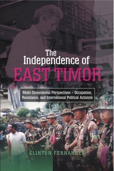 Hardcover The Independence of East Timor: Multi-Dimensional Perspectives -- Occupation, Resistance, and International Political Activism Book