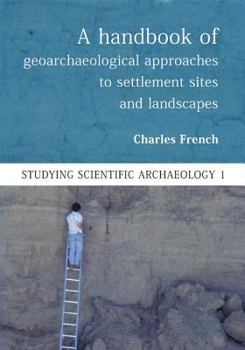 Paperback A Handbook of Geoarchaeological Approaches for Investigating Landscapes and Settlement Sites Book