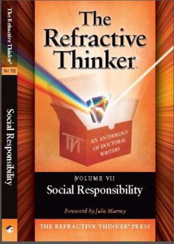 The Refractive Thinker, Volume 7: Social Responsibility - Book #7 of the Refractive Thinker: An Anthology of Doctoral Writers