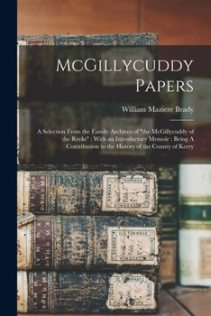 Paperback McGillycuddy Papers: A Selection From the Family Archives of "the McGillycuddy of the Reeks" With an Introductory Memoir: Being A Contribut Book