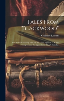 Hardcover Tales From "Blackwood": The Battle of Dorking. Late for the Train. Aytoun, W.E. the Congress and the Agapedome. Maga's Birthday Book