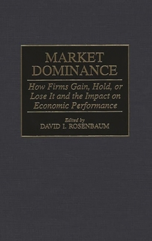 Hardcover Market Dominance: How Firms Gain, Hold, or Lose It and the Impact on Economic Performance Book