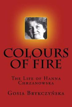 Paperback Colours of Fire: The Life of Hanna Chrzanowska Book