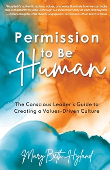 Paperback Permission to Be Human: The Conscious Leader's Guide to Creating a Values-Driven Culture Book