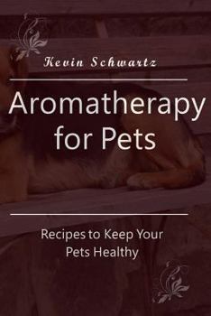 Paperback Aromatherapy for Pets: Recipes to Keep Your Pets Healthy Book