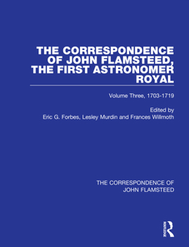 Hardcover The Correspondence of John Flamsteed, the First Astronomer Royal: Volume 3 Book