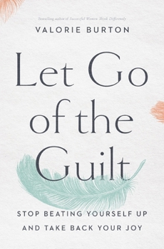 Paperback Let Go of the Guilt: Stop Beating Yourself Up and Take Back Your Joy Book
