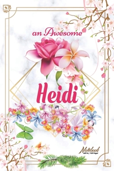 An Awesome Heidi Journal: Awesome (Diary, Notebook) Personalized Custom Name - Flowers (6 x 9 - Blank Lined 120 Pages A Wonderful Journal for an Awesome Life Personalized First Name Personal Writing W