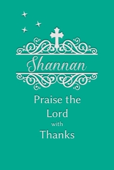 Shannan Praise the Lord with Thanks: Personalized Gratitude Journal for Women of Faith
