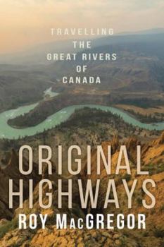 Hardcover Original Highways: Travelling the Great Rivers of Canada Book