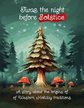 Hardcover Twas the Night Before Solstice: A story about the natural origins of Western Holiday Traditions Book